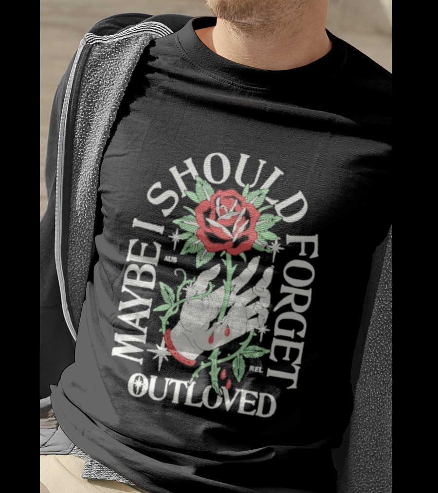 Maybe I Should Forget Outloved Rose With Hand And Blood Drops T-Shirt