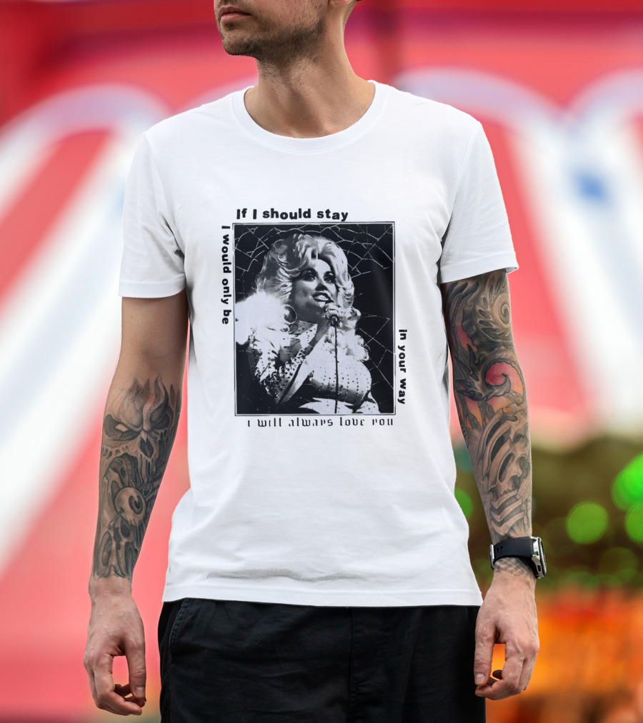 Dolly Parton If I Should Stay I Will Always Love You In Your Way T-Shirt