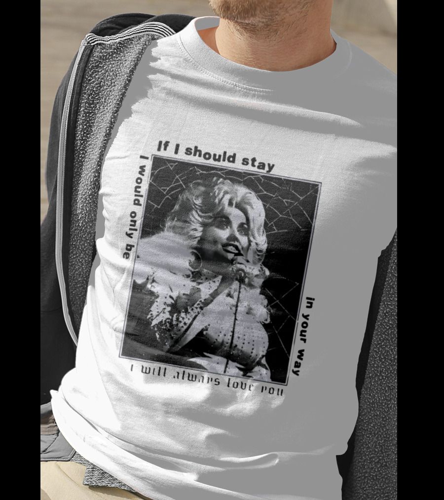 Dolly Parton If I Should Stay I Will Always Love You In Your Way T-Shirt