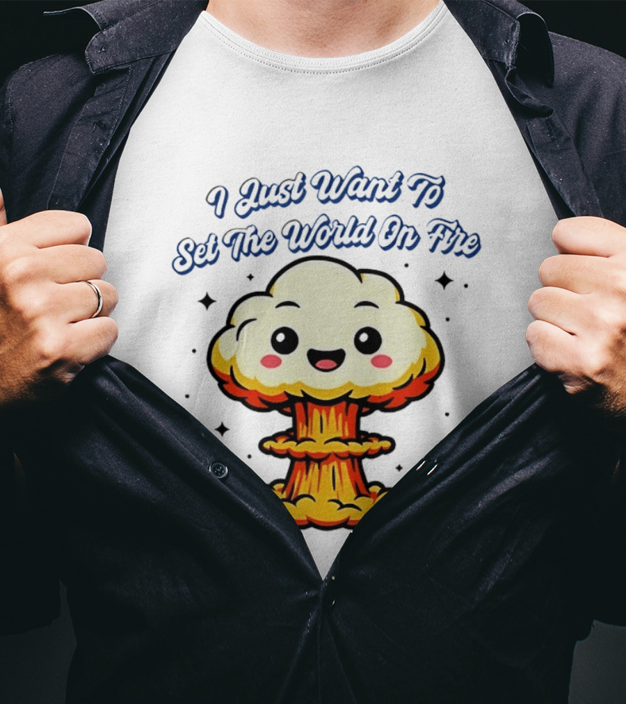I Just Want To Set The World On Fire Cute Mushroom Cloud T-Shirt