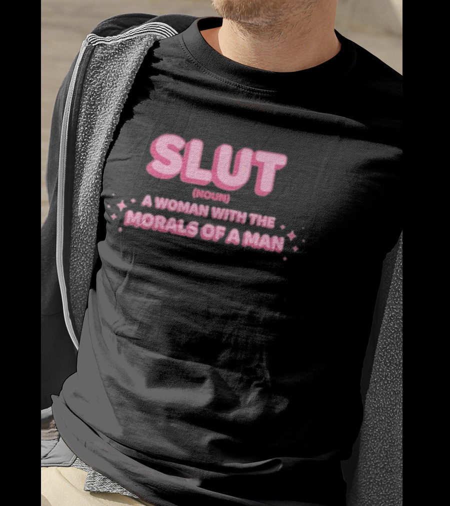 SLUT Noun A Woman With The Morals Of A Man T-Shirt
