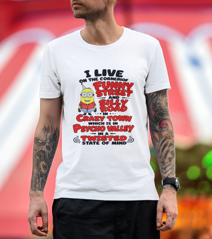 I Live On Funny Street Silly Road Crazy Town Psycho Valley Twisted State Of Mind T-Shirt