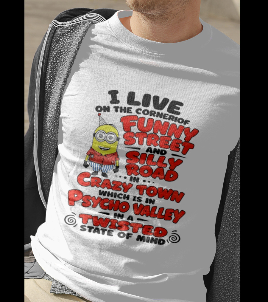 I Live On Funny Street Silly Road Crazy Town Psycho Valley Twisted State Of Mind T-Shirt