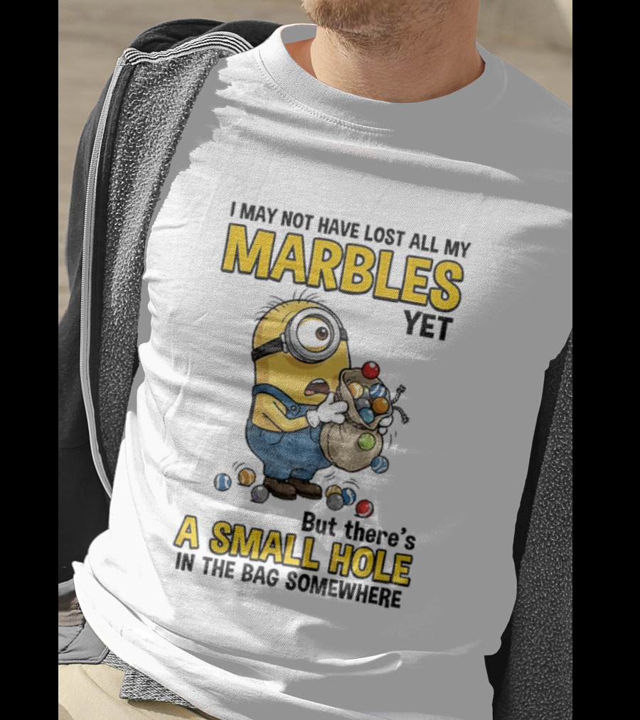 I May Not Have Lost All My Marbles Yet But There's A Small Hole Minion Marble T-Shirt