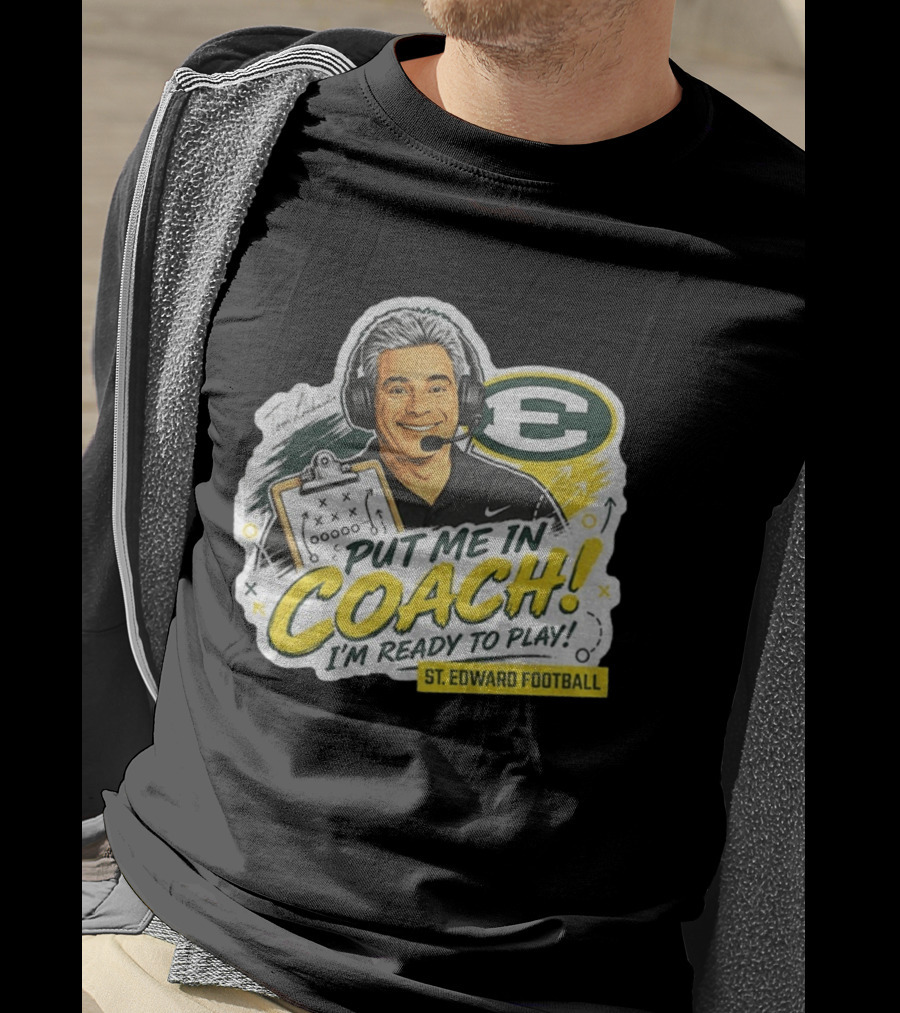 Put Me In Coach I'm Ready To Play St. Edward Football Tom Lombardo T-Shirt