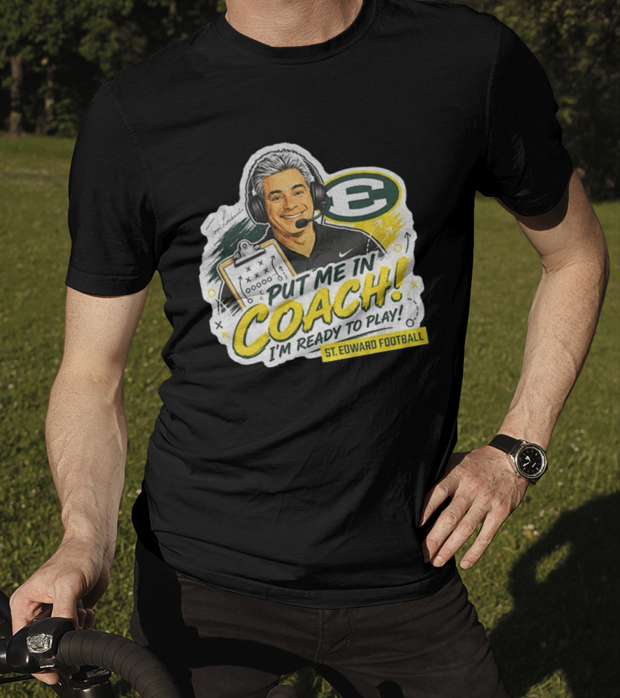 Put Me In Coach I'm Ready To Play St. Edward Football Tom Lombardo T-Shirt