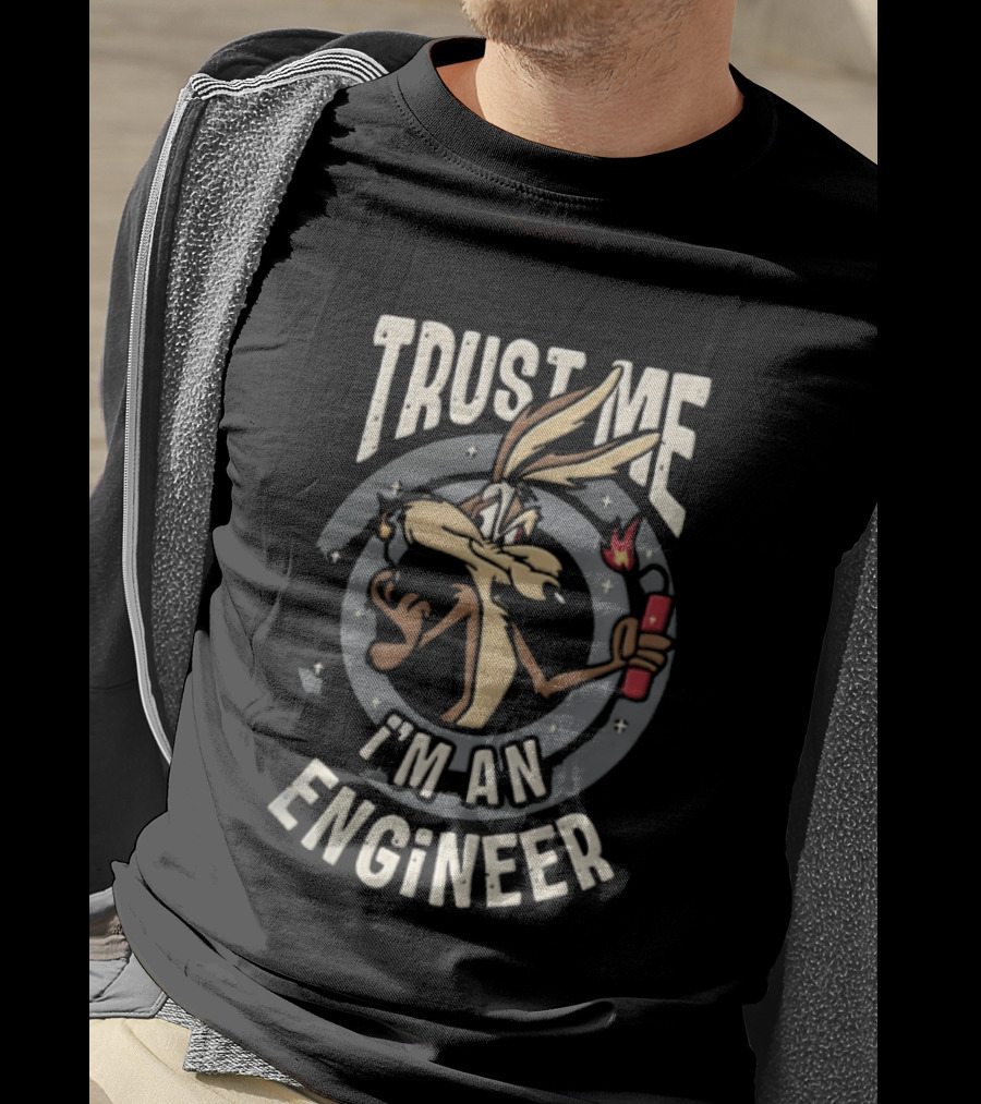 Trust Me I'm An Engineer Wile E Coyote Holding Lit Dynamite T-Shirt