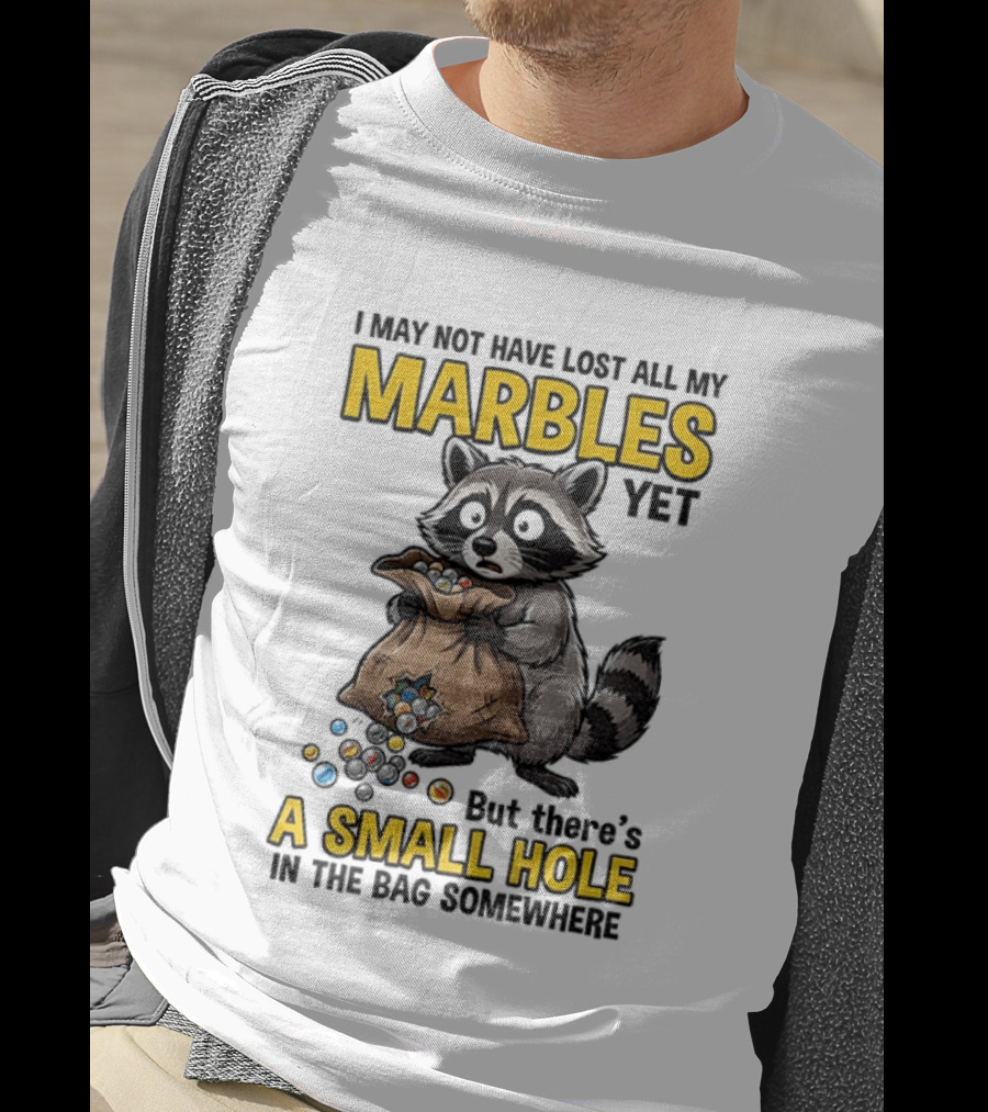 Raccoon I May Not Have Lost All My Marbles Yet But There's A Small Hole In The Bag Somewhere T-Shirt