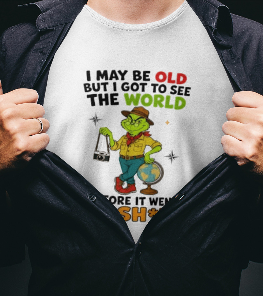 The Grinch I May Be Old But I Got To See The World Before It Went To Sh*t T-Shirt