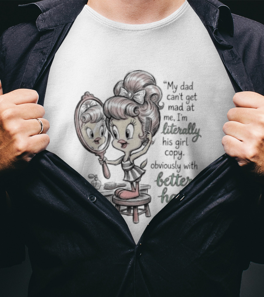 Tweety Bird My Dad Can't Get Mad At Me I'm Literally His Girl Copy With Better Hair T-Shirt
