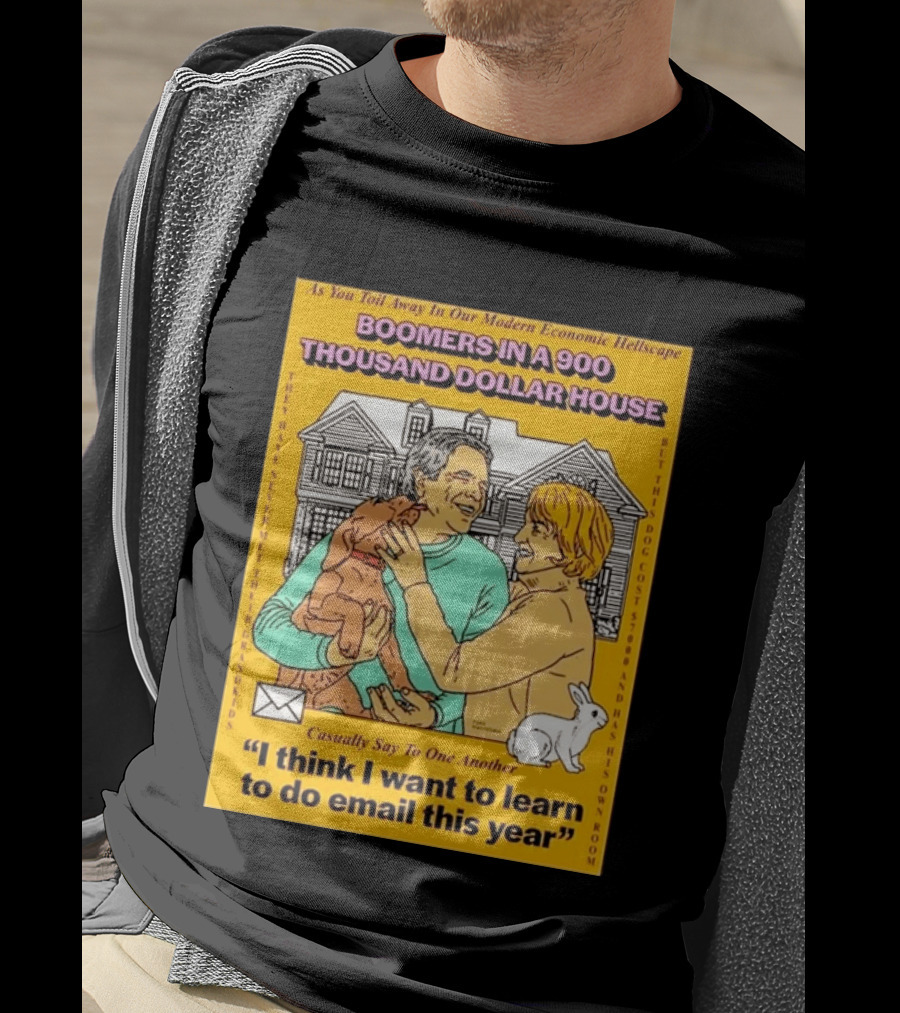 Boomers In A 900 Thousand Dollar House Modern Economic Hellscape Email This Year T-Shirt