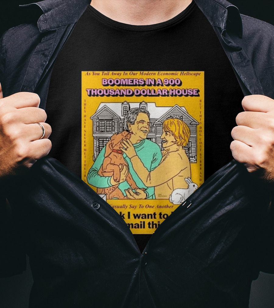 Boomers In A 900 Thousand Dollar House Modern Economic Hellscape Email This Year T-Shirt
