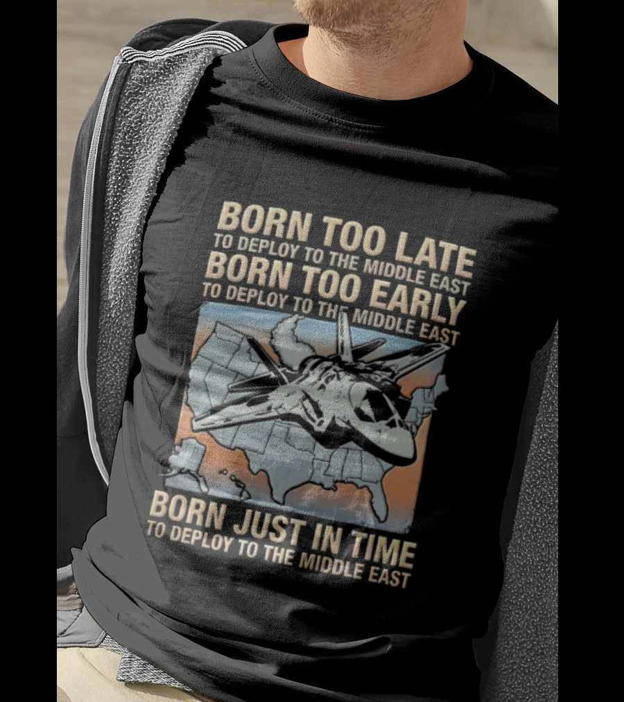 Born Too Late Early Just In Time To Deploy The Middle East F35 Fighter Jet Map T-Shirt