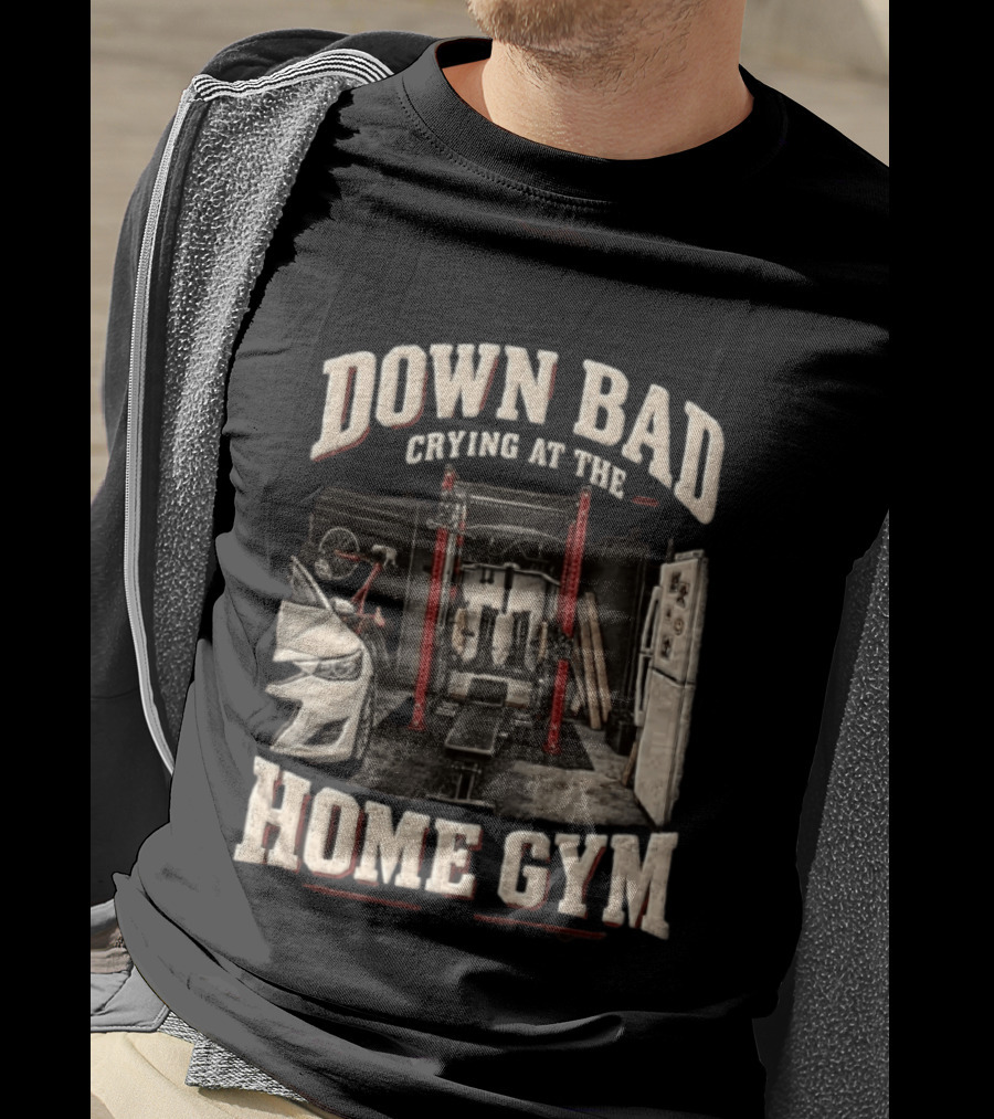Down Bad Crying At The Home Gym Fitness Workout Motivational Weightlifting T-Shirt