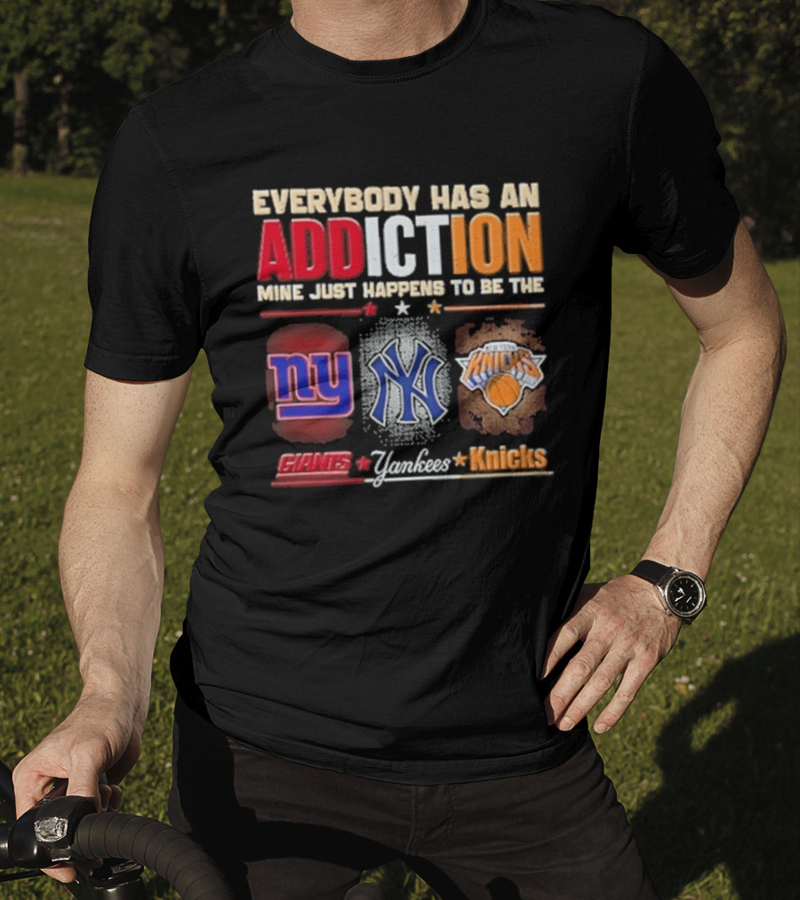 Everybody Has An Addiction Mine Just Happens To Be The New York Giants Yankees Knicks T-Shirt