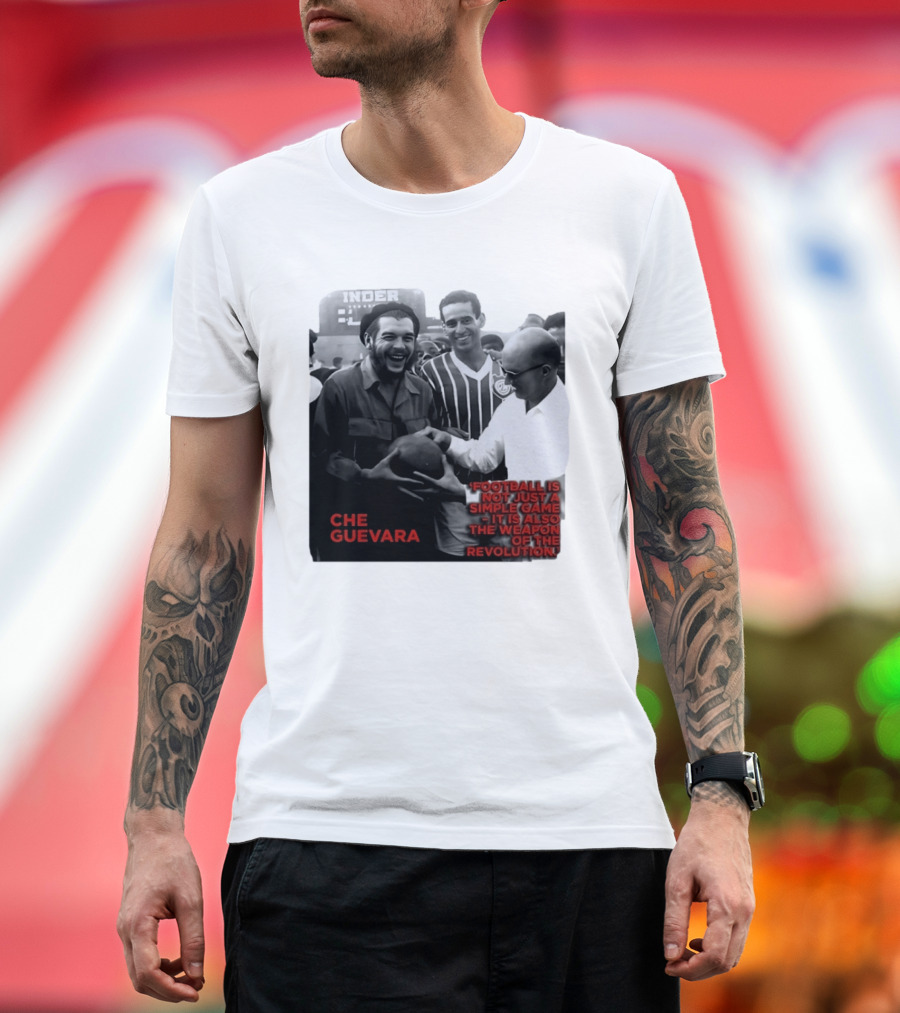 Che Guevara Football Is Not Just A Simple Game It Is Also The Weapon Of The Revolution T-Shirt