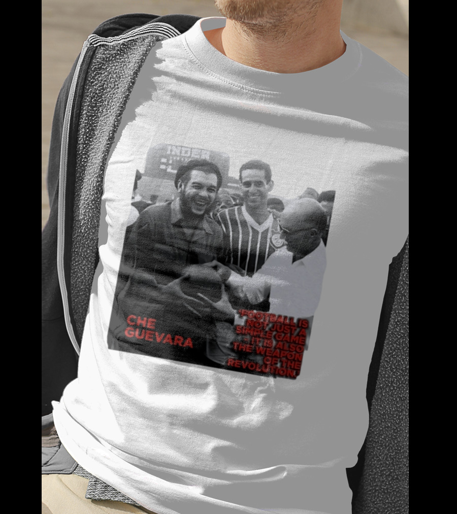 Che Guevara Football Is Not Just A Simple Game It Is Also The Weapon Of The Revolution T-Shirt