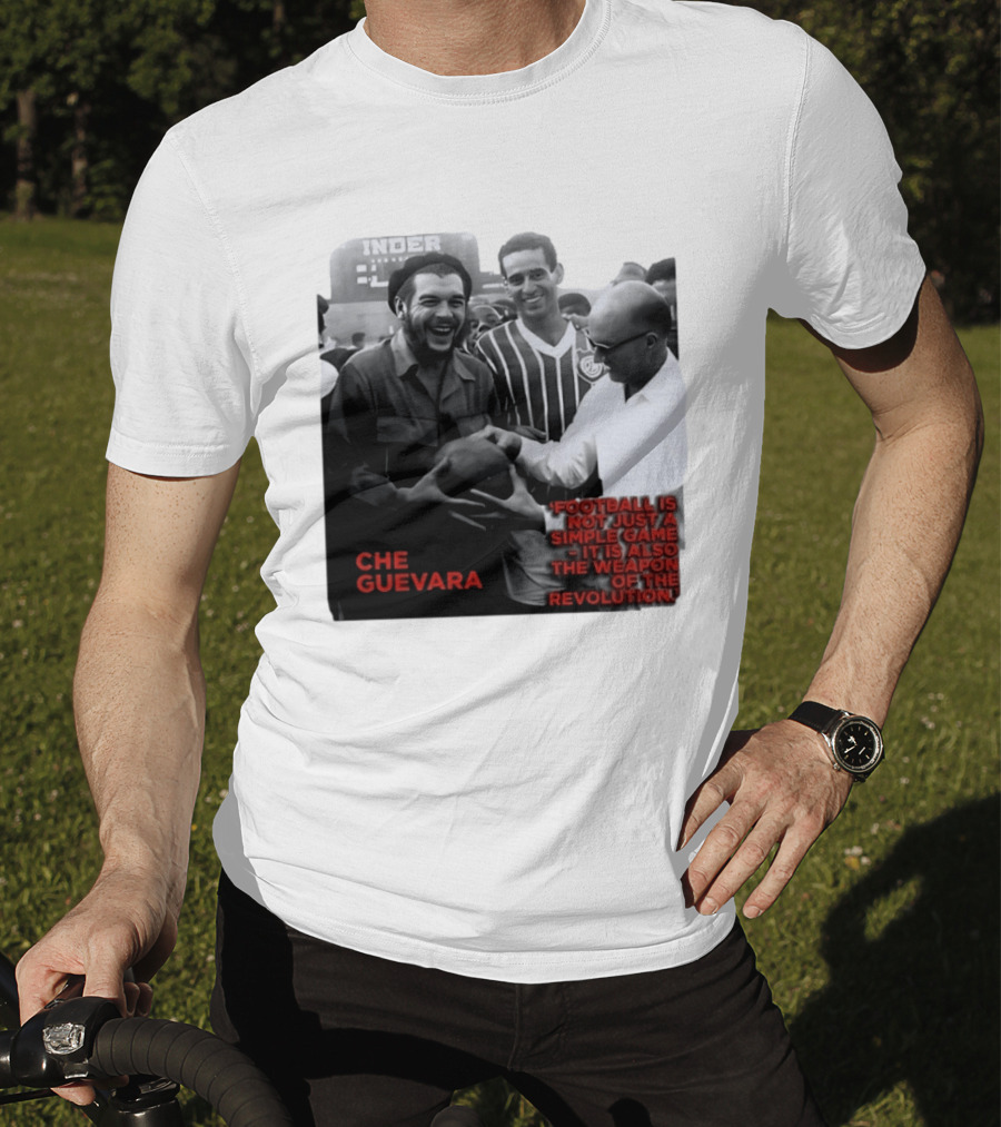 Che Guevara Football Is Not Just A Simple Game It Is Also The Weapon Of The Revolution T-Shirt