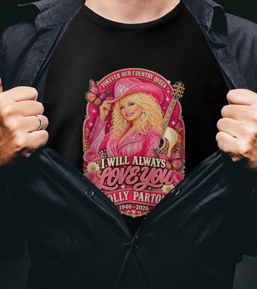 Forever Our Country Queen I Will Always Love You Dolly Parton 1946 2026 T-Shirt