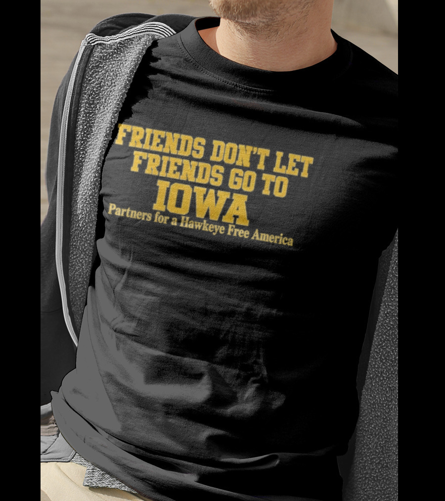 Friends Don't Let Friends Go To Iowa Partners For A Hawkeye Free America T-Shirt
