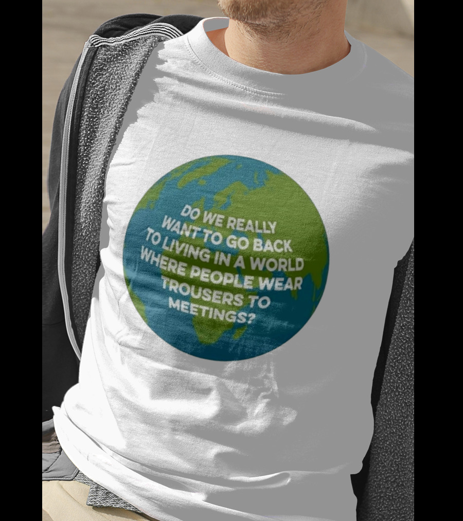 Living In A World Where People Wear Trousers To Meetings T-Shirt