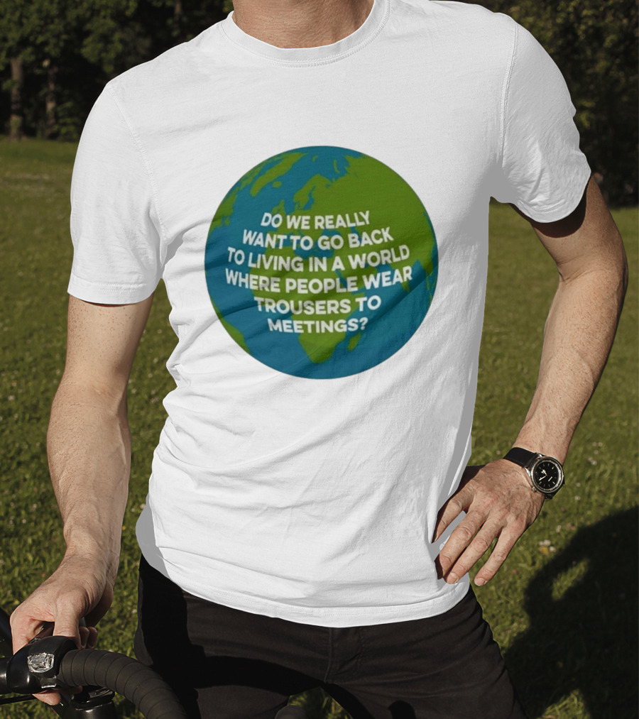 Living In A World Where People Wear Trousers To Meetings T-Shirt