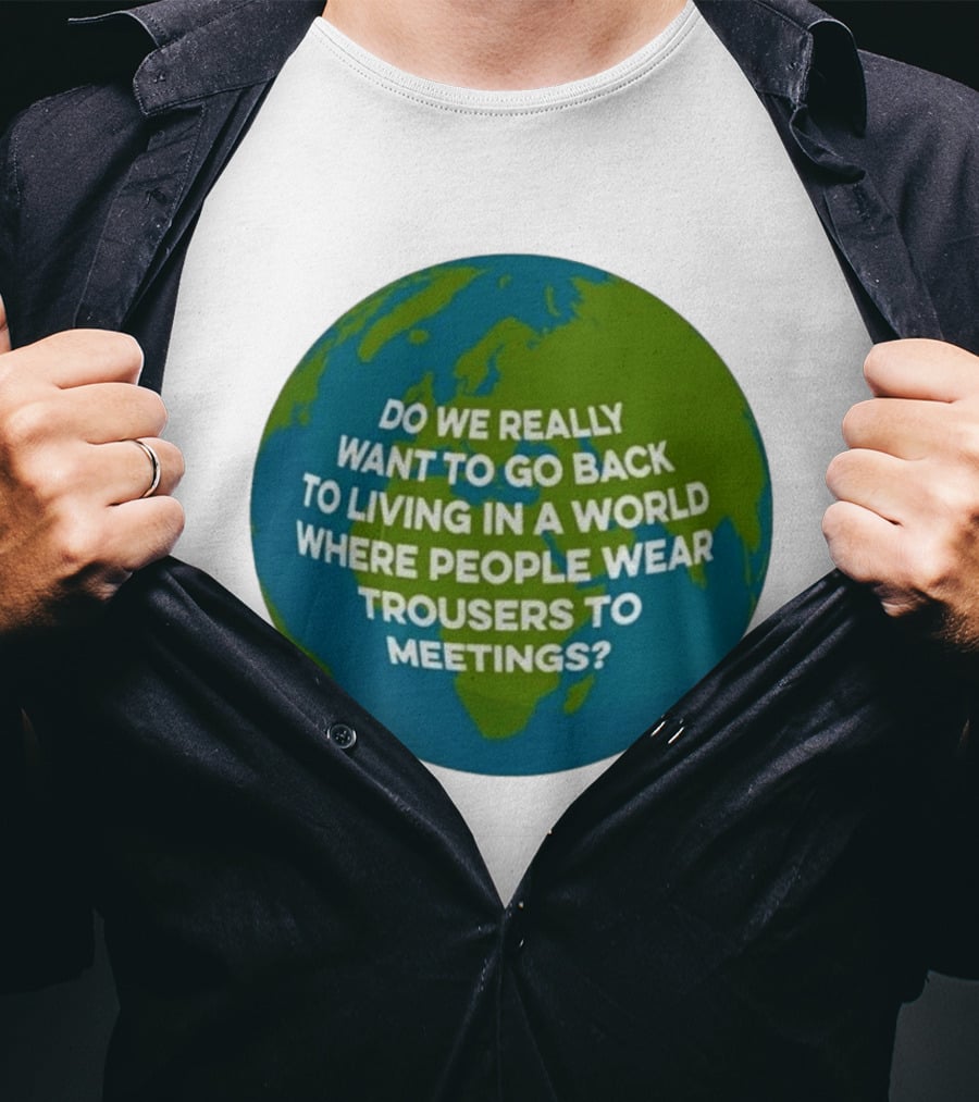 Living In A World Where People Wear Trousers To Meetings T-Shirt