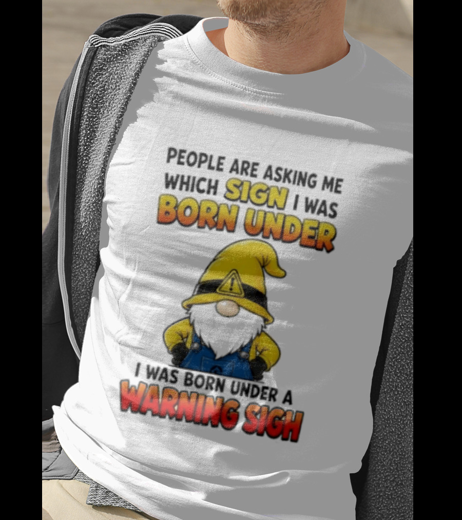 People Asking Which Sign I Was Born Under Warning Sigh Gnome T-Shirt