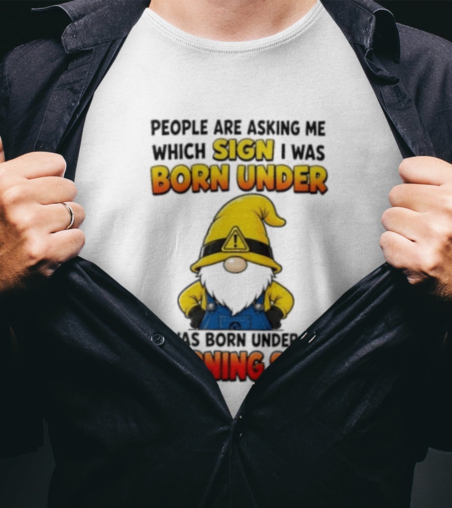 People Asking Which Sign I Was Born Under Warning Sigh Gnome T-Shirt