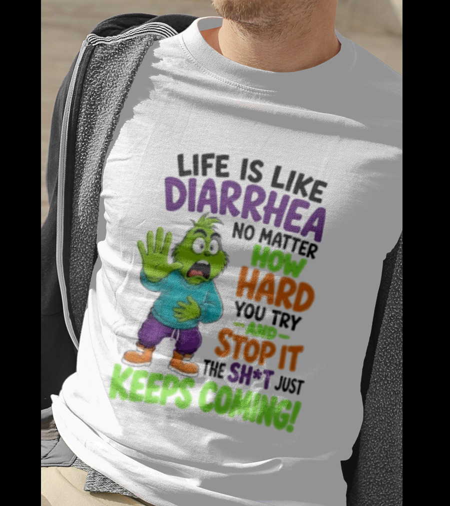 Life Is Like Diarrhea No Matter How Hard You Try And Stop It The Sh*t Just Keeps Coming Grinch T-Shirt