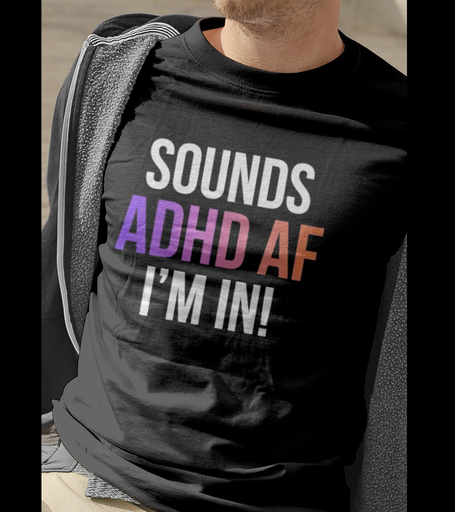 Sounds ADHD AF I'm In Neurodivergent Mental Health Awareness T-Shirt