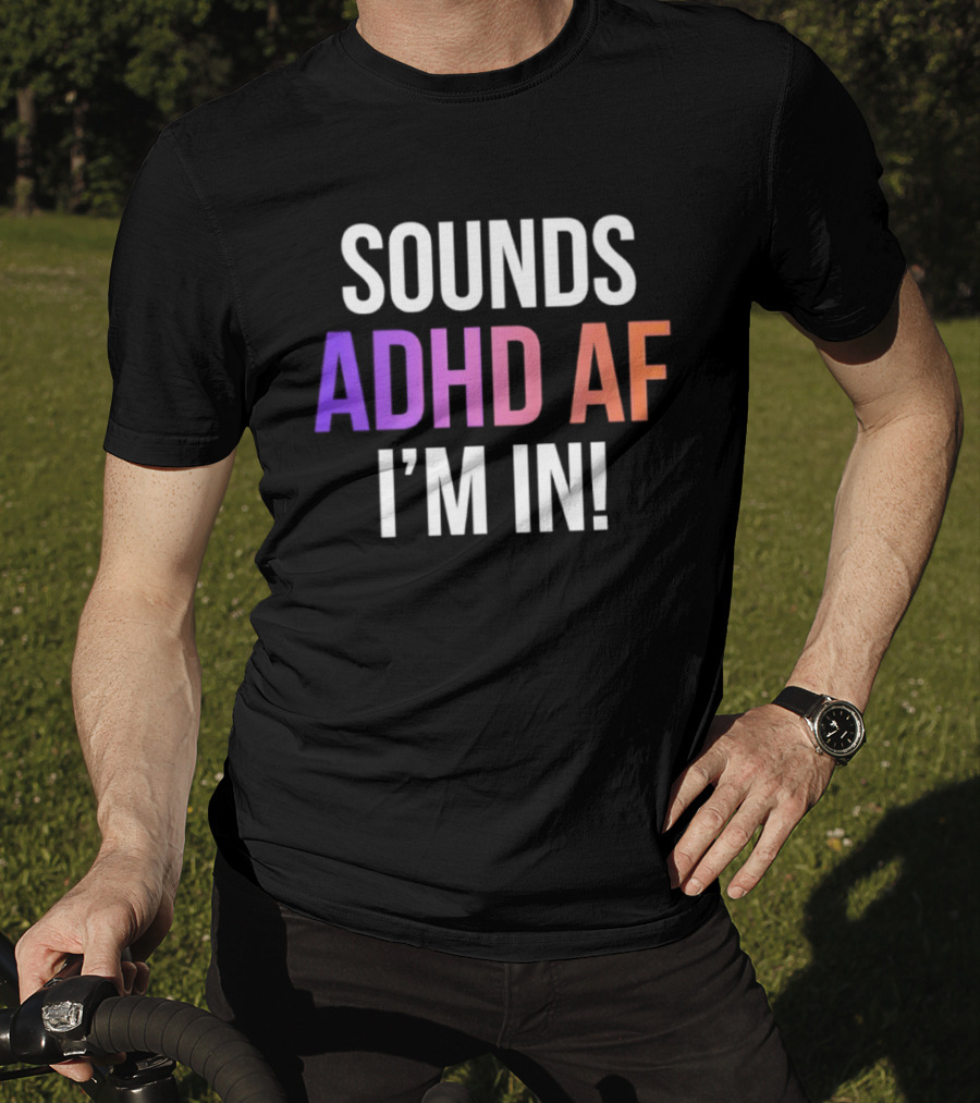 Sounds ADHD AF I'm In Neurodivergent Mental Health Awareness T-Shirt