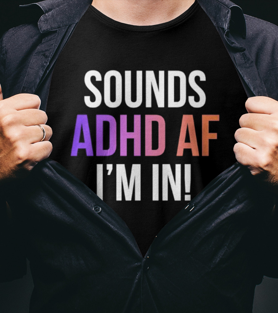 Sounds ADHD AF I'm In Neurodivergent Mental Health Awareness T-Shirt