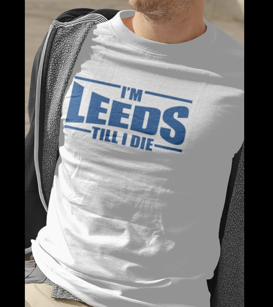 I'm Leeds Till I Die Fan T-Shirt