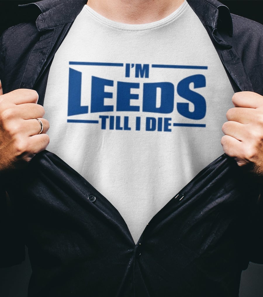 I'm Leeds Till I Die Fan T-Shirt