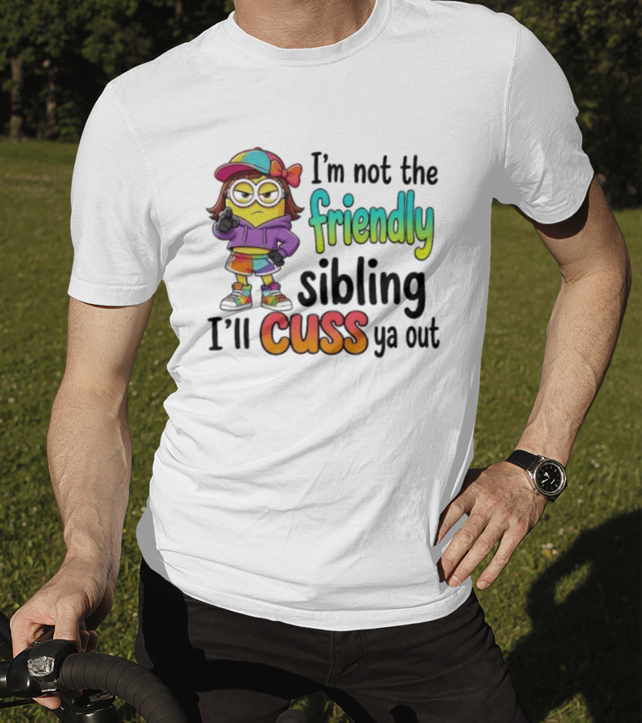 Minion I'm Not The Friendly Sibling I'll Cuss Ya Out Colorful Outfit T-Shirt