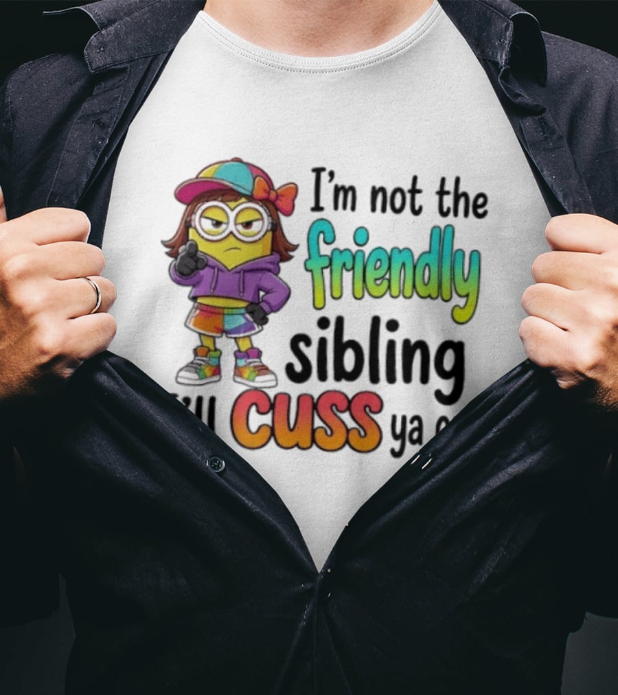 Minion I'm Not The Friendly Sibling I'll Cuss Ya Out Colorful Outfit T-Shirt