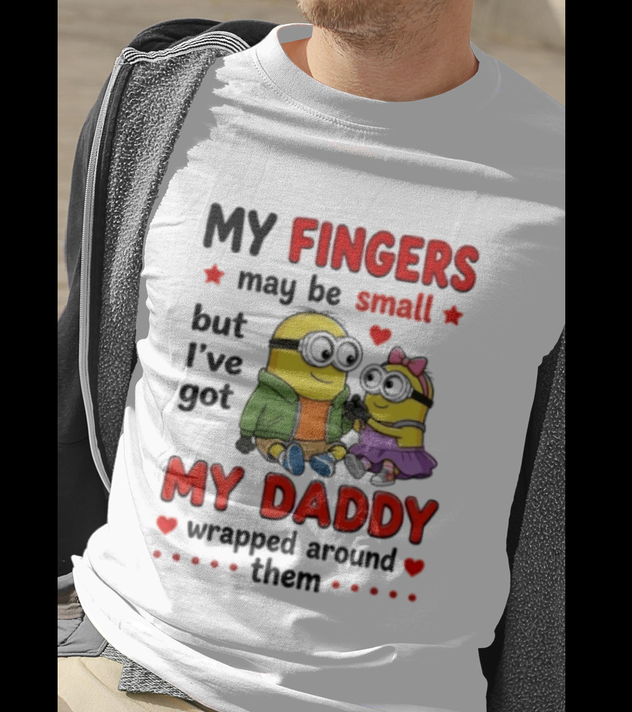 Minion My Fingers May Be Small But I've Got My Daddy Wrapped Around Them T-Shirt