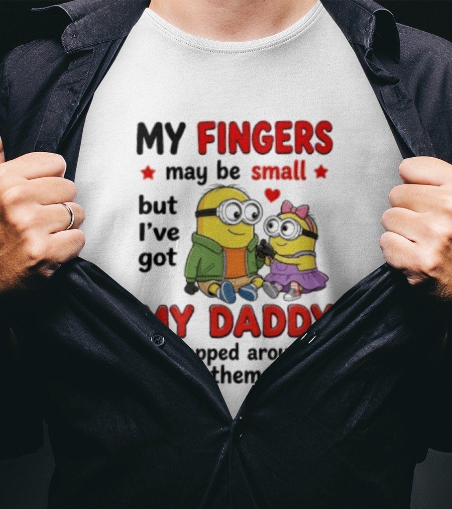 Minion My Fingers May Be Small But I've Got My Daddy Wrapped Around Them T-Shirt