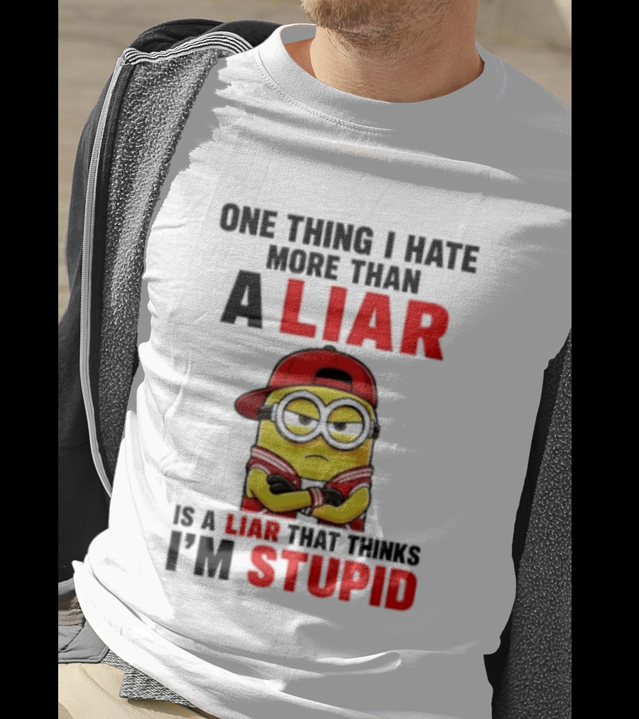 Minion One Thing I Hate More Than A Liar Is A Liar That Thinks I'm Stupid T-Shirt