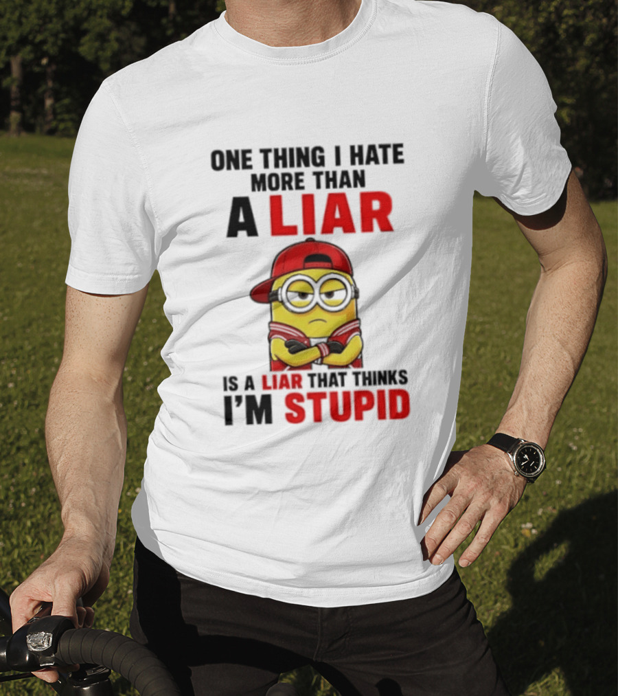 Minion One Thing I Hate More Than A Liar Is A Liar That Thinks I'm Stupid T-Shirt