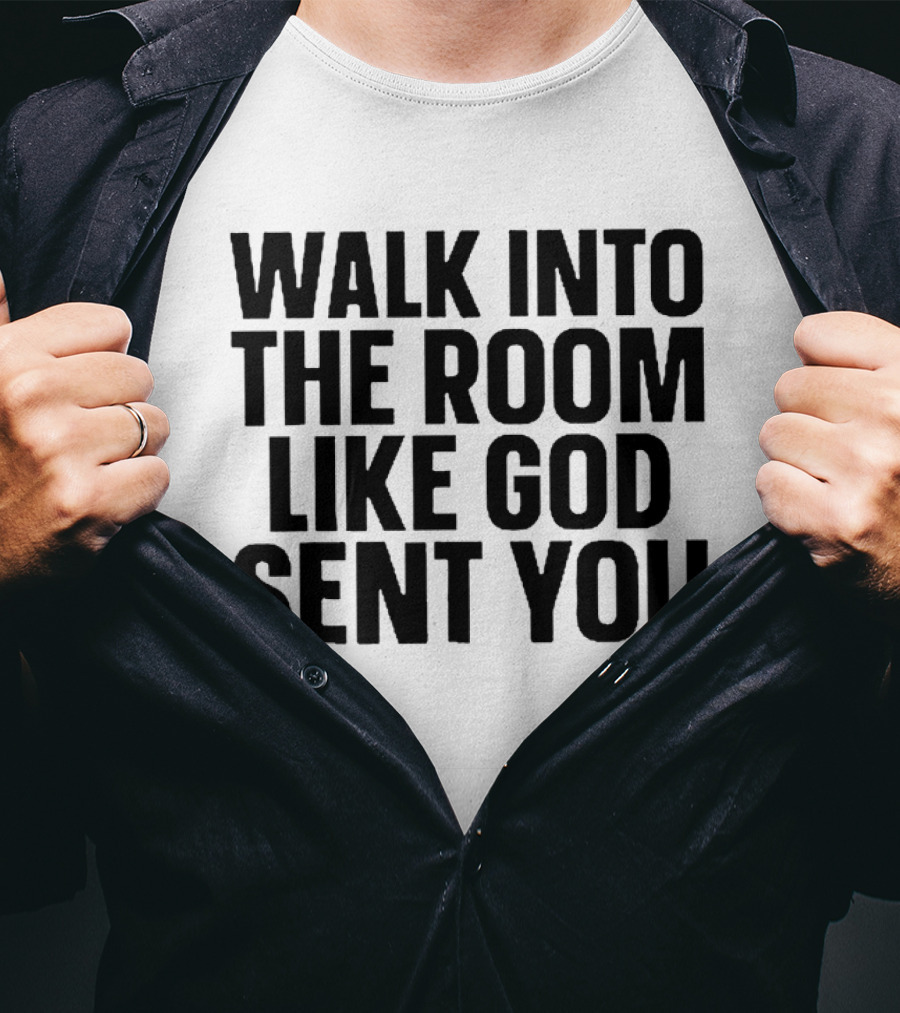 Walk Into The Room Like God Sent You T-Shirt