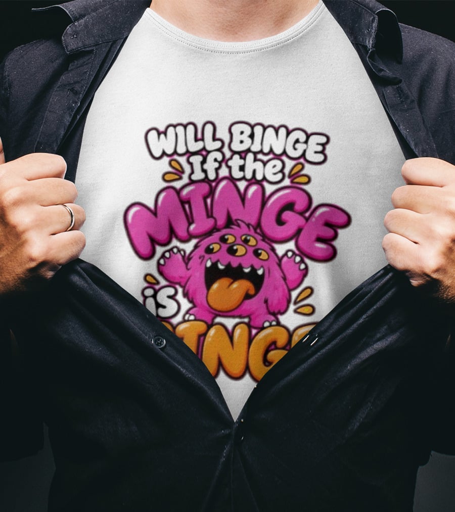 Will Binge If The Minge Is Ginge Monster T-Shirt