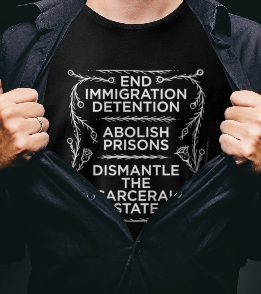 End Immigration Detention Abolish Prisons Dismantle The Carceral State T-Shirt