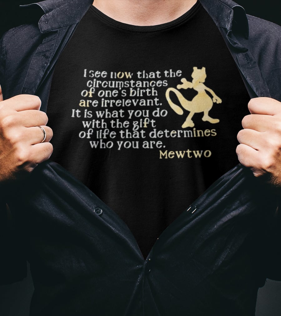 Mewtwo I See Now That The Circumstances Of One's Birth Are Irrelevant Gift Of Life T-Shirt