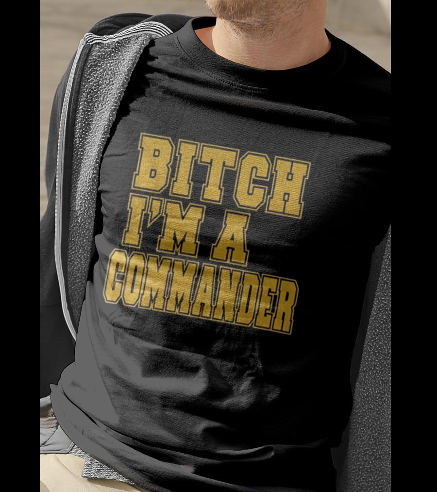 Bitch I'm A Commander T-Shirt