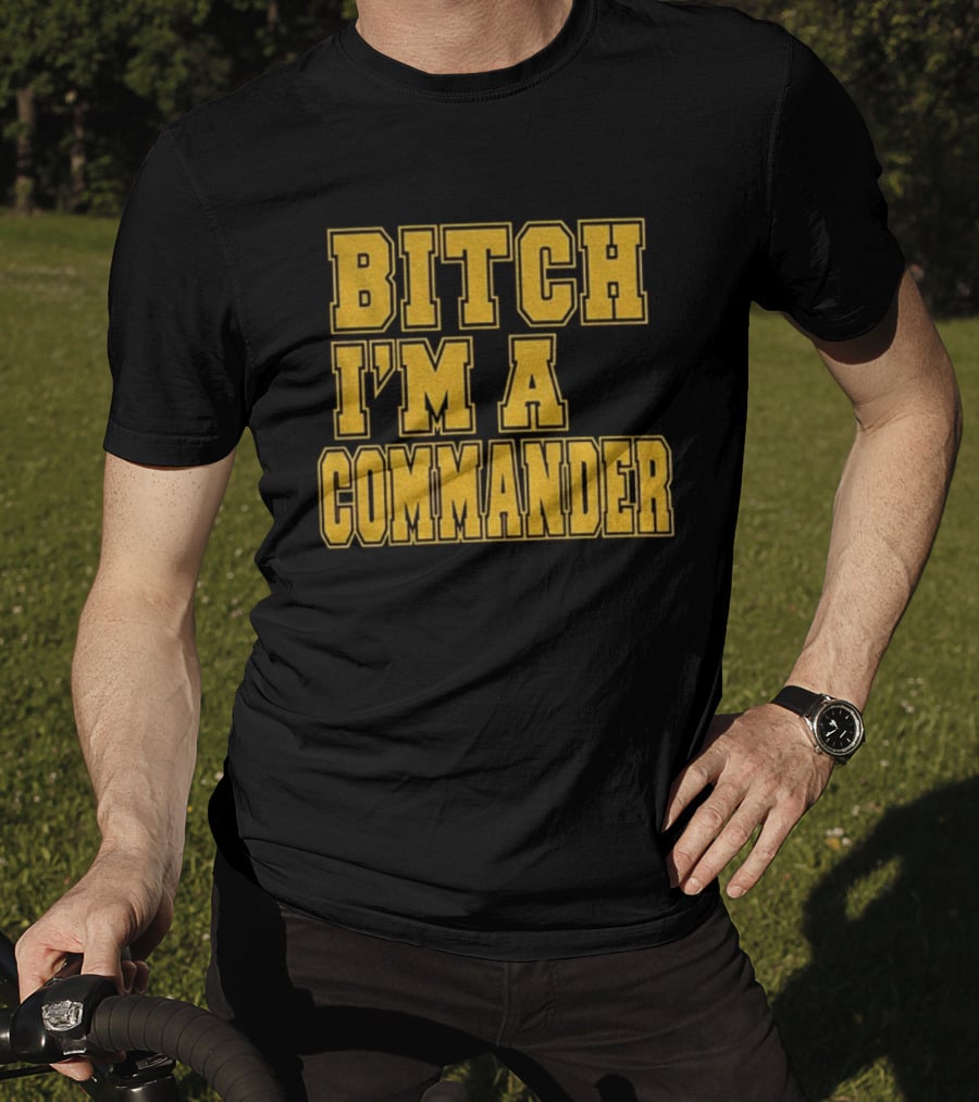 Bitch I'm A Commander T-Shirt