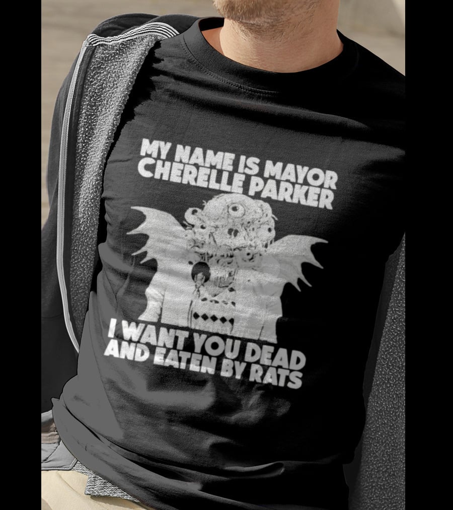 My Name Is Mayor Cherelle Parker I Want You Dead And Eaten By Rats Monster With Eyes Wings T-Shirt