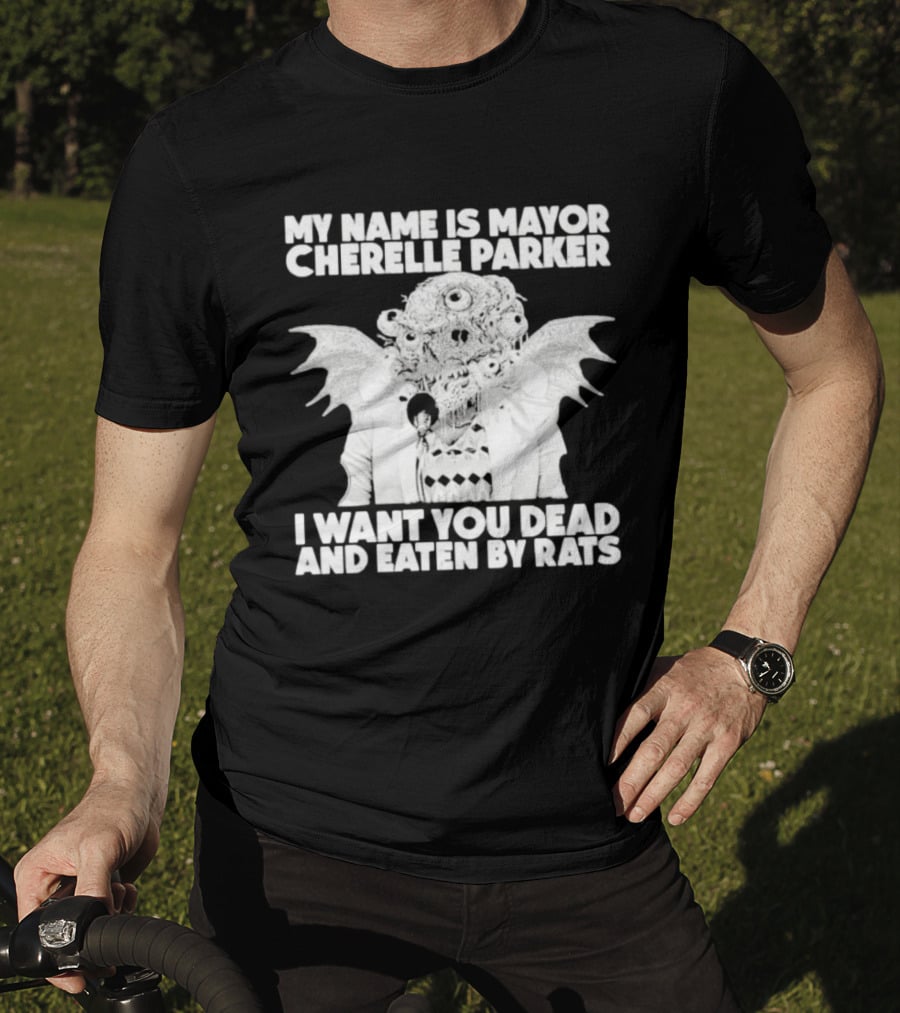 My Name Is Mayor Cherelle Parker I Want You Dead And Eaten By Rats Monster With Eyes Wings T-Shirt