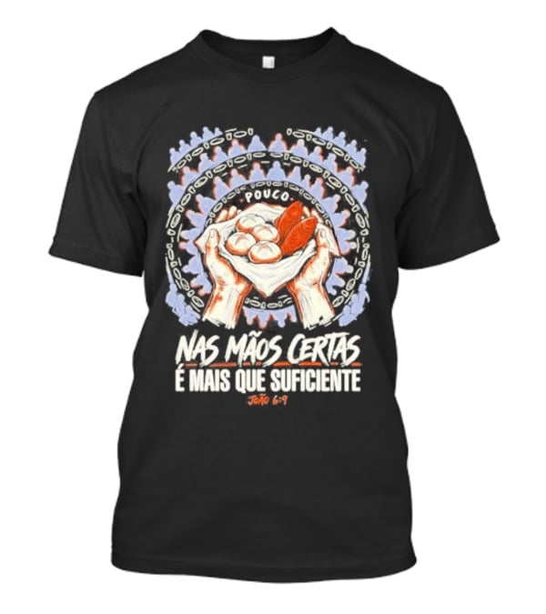 Nas Mãos Certas É Mais Que Suficiente João 6 9 Mãos Segurando Pão E Peixe T-Shirt